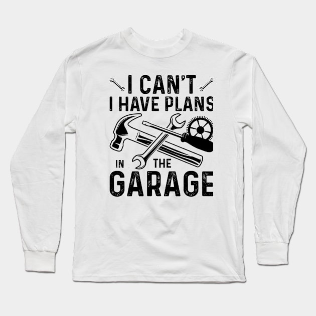 I Can't I Have Plans In The Garage Long Sleeve T-Shirt by badrianovic